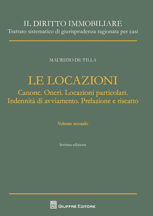 Il diritto immobiliare. Trattato sistematico di giurisprudenza ragionata per casi. Le locazioni. Vol. 2: Canone. Oneri. Locazioni particolari. Indennità di avviamento. Prelazione e riscatto. - Maurizio De Tilla - copertina