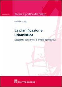 La pianificazione urbanistica. Soggetti, contenuti e ambiti applicativi - Gerardo Guzzo - copertina