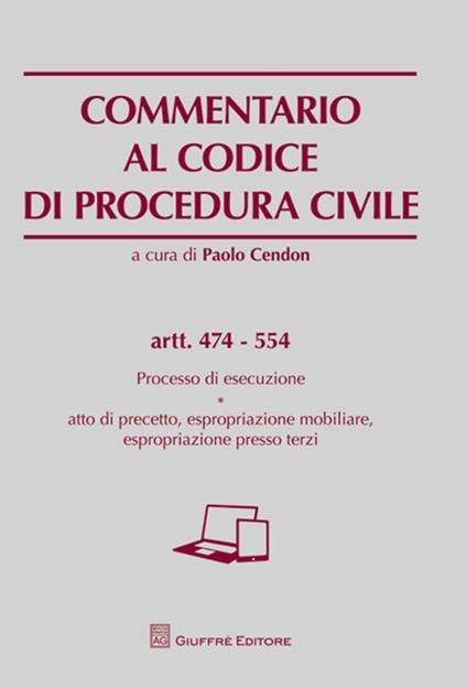 Commentario al codice di procedura civile. Processo di esecuzione. Atto di precetto, espropriazione mobiliare, espropriazione presso terzi. Artt. 474-554 - copertina