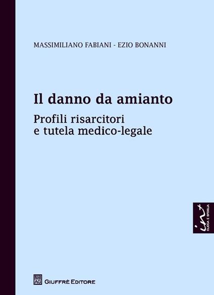 Il danno da amianto. Profili risarcitori e tutela medico-legale - Massimiliano Fabiani,Ezio Bonanni - copertina