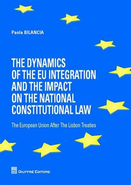 The dynamics of the eu integration and the impact on the national constitutional law. The European Union after the Lisbon treaties - Paola Bilancia - copertina