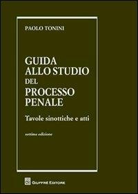 Guida allo studio del processo penale. Tavole sinottiche e atti - Paolo Tonini - copertina