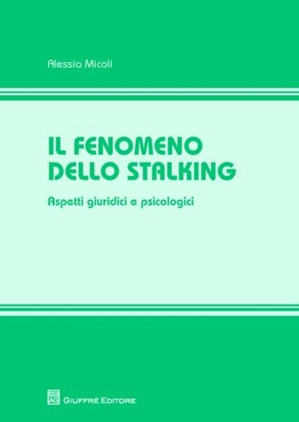 Il fenomeno dello stalking. Aspetti giuridici e psicologici - Alessia Micoli - copertina