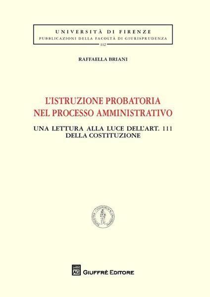 L' istruzione probatoria nel processo amministrativo. Una lettura alla luce dell'art. 111 della Costituzione - Raffaella Briani - copertina