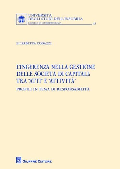 L' ingerenza nella gestione delle società di capitali: tra «atti» e «attività». Profili in tema di responsabilità - Elisabetta Codazzi - copertina