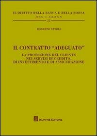 Il contratto «adeguato». La protezione del cliente nei servizi di credito, di investimento e di assicurazione - Roberto Natoli - copertina