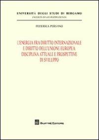 L' energia fra diritto internazionale e diritto dell'Unione Europea. Disciplina attuale e prospettive di sviluppo - Federica Persano - copertina