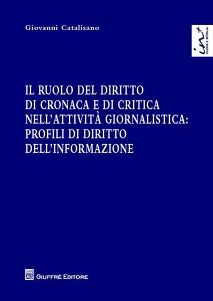 Il ruolo del diritto di cronaca e di critica nell'attività giornalistica. Profili di diritto dell'informazione - Giovanni Catalisano - copertina