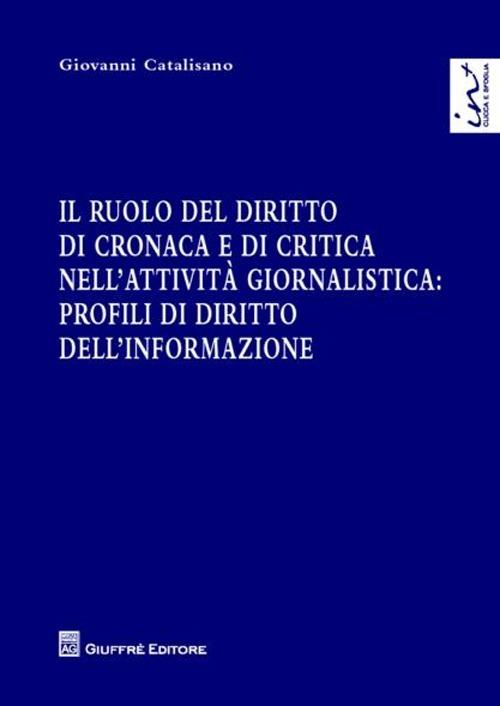 Il ruolo del diritto di cronaca e di critica nell'attività giornalistica. Profili di diritto dell'informazione - Giovanni Catalisano - copertina