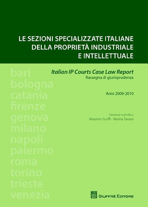 Le sezioni specializzate italiane della proprietà industriale e intellettuale. Italian IP Courts Case Law Report. Rassegna di giurisprudenza. Anni 2009-2010 - Marina Tavassi - copertina