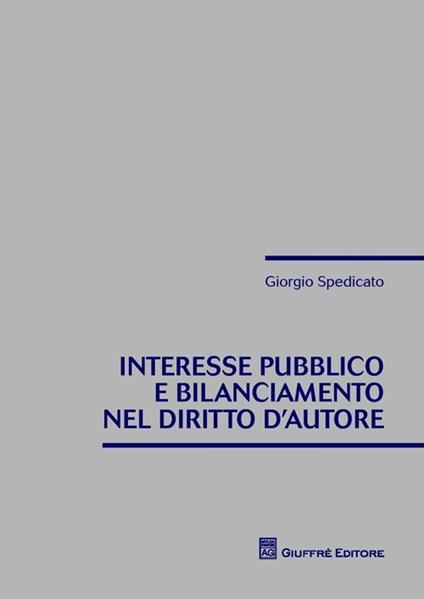 Interesse pubblico e bilanciamento nel diritto d'autore - Giorgio Spedicato - copertina