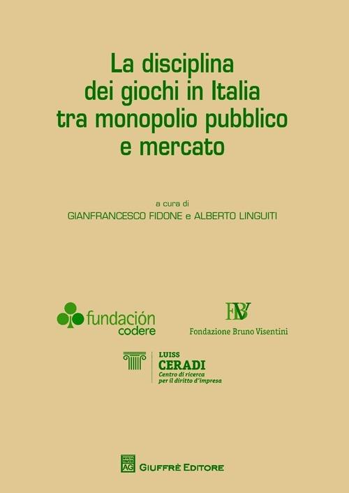 La disciplina dei giochi in Italia tra monopolio pubblico e mercato - G.  Fidone - A. Linguiti - Libro - Giuffrè - | laFeltrinelli