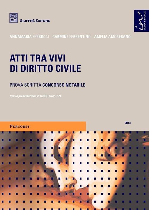 Atti tra vivi di diritto civile. Prova scritta concorso notarile - Annamaria Ferrucci,Carmine Ferrentino,Amelia Amoresano - copertina