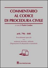 Commentario al codice di procedura civile. Procedimenti speciali. Sentenze straniere, arbitrato. Disposizioni di attuazione e transitorie. Artt. 796-840 - copertina