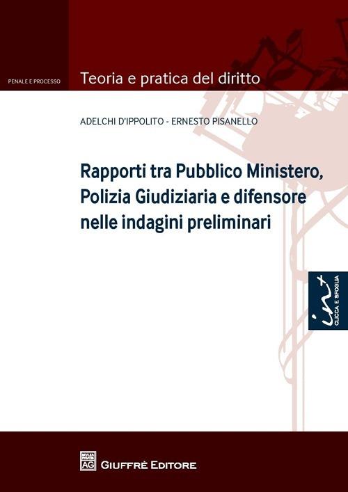 Rapporti tra Pubblico Ministero, polizia giudiziaria e difensore nelle indagini preliminari - Adelchi D'Ippolito,Ernesto Pisanello - copertina