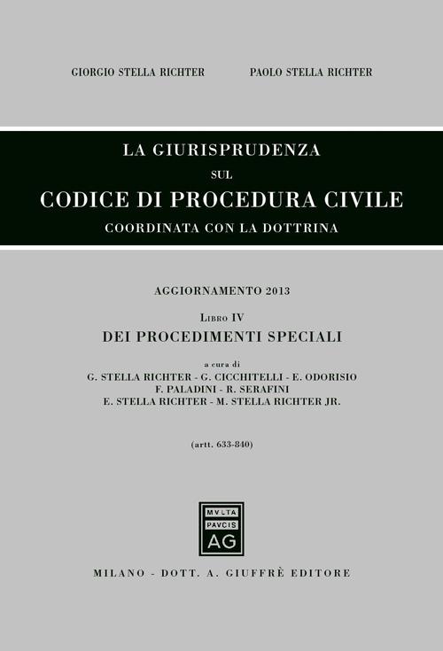 La giurisprudenza sul codice di procedura civile. Coordinata con la dottrina. Aggiornamento 2013. Vol. 4: Dei procedimenti speciali (Artt. 633-840). - Giorgio Stella Richter,Paolo Stella Richter - copertina