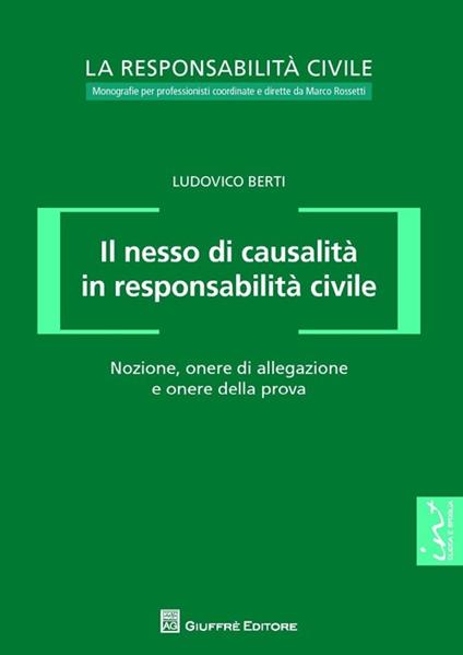 Il nesso di causalità in responsabilità civile. Nozione, onere di allegazione e onere della prova - Ludovico Berti - copertina