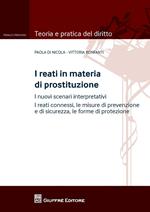 I reati in materia di prostituzione. I nuovi scenari interpretativi. I reati connessi, le misure di prevenzione e di sicurezza, le forme di protezione