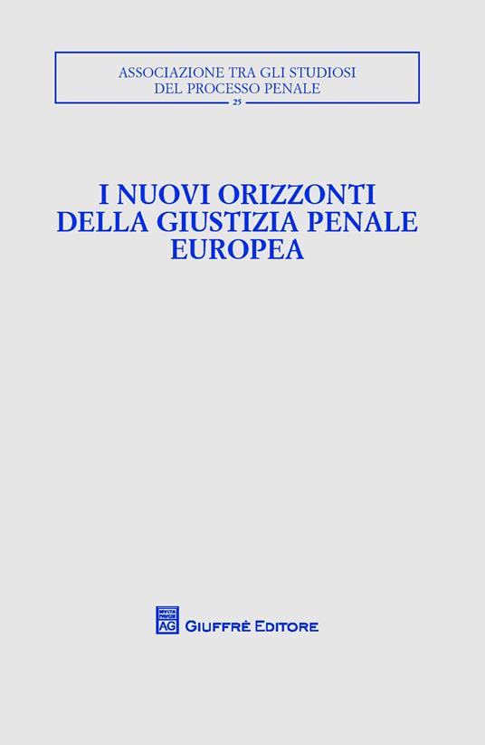 I nuovi orizzonti della giustizia penale europea. Atti del Convegno - copertina