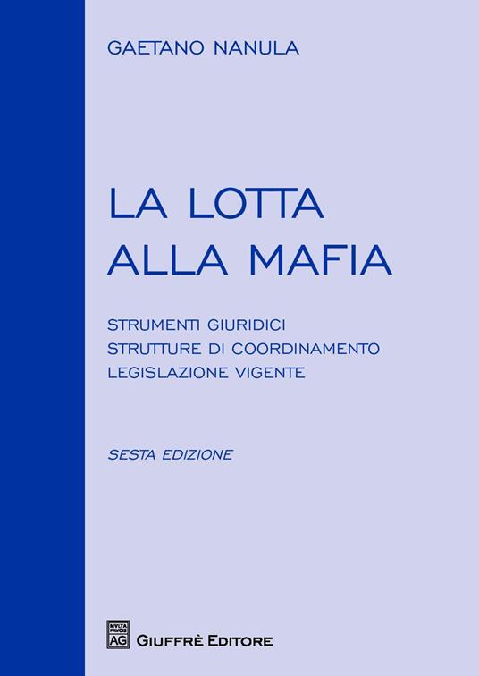 La lotta alla mafia. Strumenti giuridici, strutture di coordinamento, legislazione vigente - Gaetano Nanula - copertina