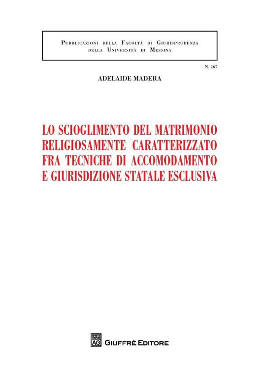 Lo scioglimento del matrimonio religiosamente caratterizzato fra tecniche di accomodamento e giurisdizione statale esclusiva - Adelaide Madera - copertina