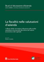 La fiscalità nelle valutazioni d'azienda. I riflessi della normativa tributaria sulle scelte valutative strumentali alla stima del valore economico del capitale