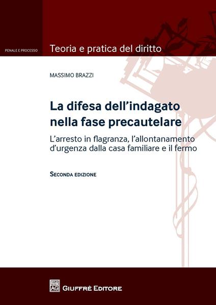 La difesa dell'indagato nella fase precautelare. L'arresto in flagranza e il fermo - Massimo Brazzi - copertina