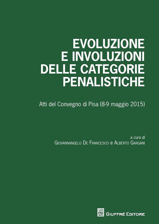 Evoluzione e involuzioni delle categorie penalistiche. Atti del convegno (Pisa, 8-9 maggio 2015) - copertina