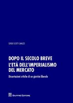 Dopo il secolo breve. L'età dell'imperialismo del mercato. Dissertazioni critiche di un giurista liberale