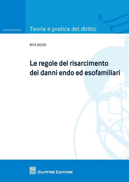 Le regole del risarcimento dei danni endo ed esofamiliari - Rita Rossi - copertina