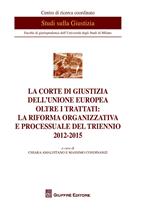 La Corte di Giustizia dell'Unione Europea oltre i trattati: la riforma organizzativa e processuale del triennio 2012-2015