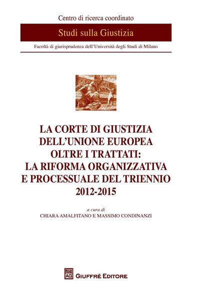 La Corte di Giustizia dell'Unione Europea oltre i trattati: la riforma organizzativa e processuale del triennio 2012-2015 - copertina