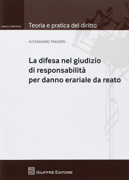 Responsabilità per danno erariale da reato. La difesa del convenuto - Alessandro Traversi - copertina