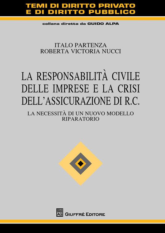 La responsabilità civile delle imprese e la crisi dell'assicurazione di R.C. La necessità di un nuovo modello riparatorio - Italo Partenza,Roberta Victoria Nucci - copertina