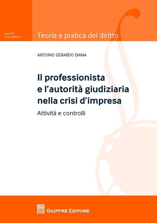 Il professionista e l'autorità giudiziaria nella crisi d'impresa. Attività e controlli - Antonio Gerardo Diana - copertina