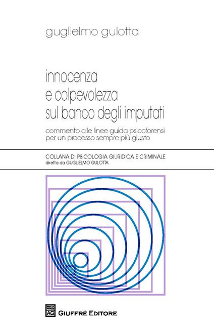 Innocenza e colpevolezza sul banco degli imputati. Commento alle Linee guida psicoforensi per un processo sempre più giusto - Guglielmo Gulotta - copertina