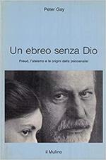 Un ebreo senza Dio. Freud, l'ateismo e le origini della psicoanalisi