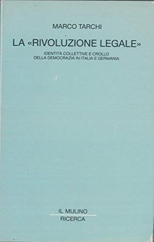 La rivoluzione legale. Identità collettive e crollo della democrazia in Italia e in Germania - Marco Tarchi - copertina