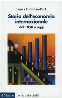 Storia dell'economia internazionale dal 1850 a oggi - James Foreman Peck - copertina