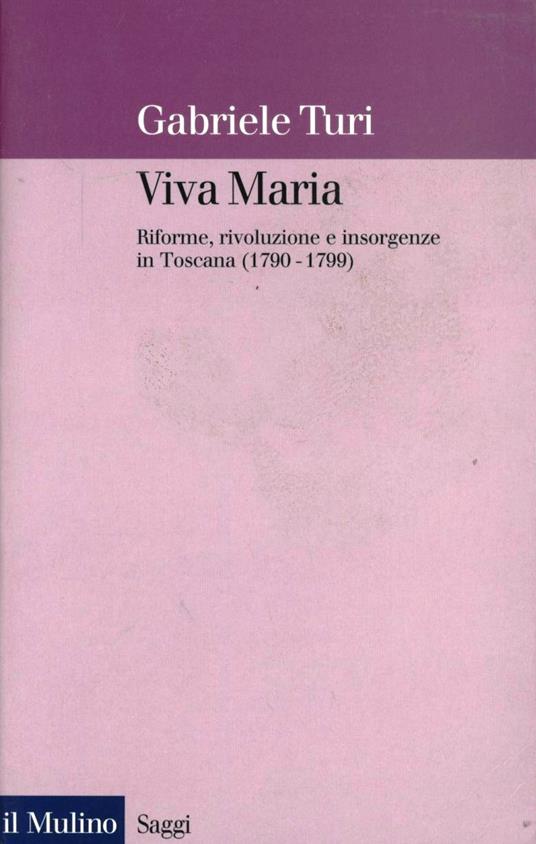 Viva Maria. Riforme, rivoluzione e insorgenze in Toscana (1790-1799) - Gabriele Turi - copertina