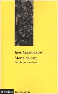 Morte da cani. Piccola storia stalinista - Igor Argamakow - copertina