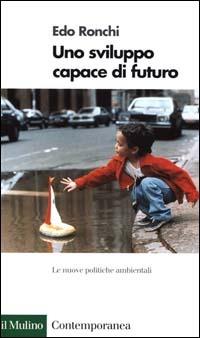 Uno sviluppo capace di futuro. Le nuove politiche ambientali - Edo Ronchi - copertina