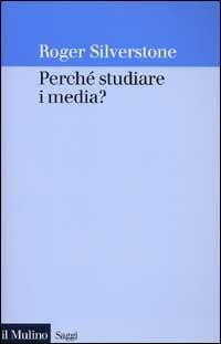 Perché studiare i media? - Roger Silverstone - copertina