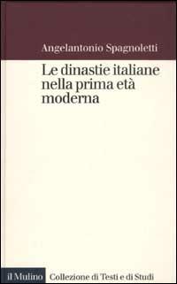 Le dinastie italiane nella prima età moderna - Angelantonio Spagnoletti - copertina