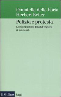 Polizia e protesta. L'ordine pubblico dalla Liberazione ai «no global» - Donatella Della Porta,Herbert Reiter - copertina