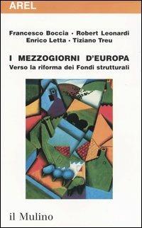 I mezzogiorni d'Europa. Verso la riforma dei fondi strutturali - Francesco Boccia,Robert Leonardi,Enrico Letta - copertina