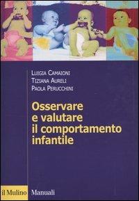 Osservare e valutare il comportamento infantile - Luigia Camaioni,Tiziana Aureli,Paola Perucchini - copertina