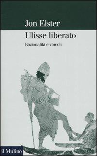 Ulisse liberato. Razionalità e vincoli - Jon Elster - copertina