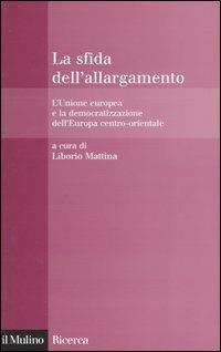 La sfida dell'allargamento. L'Unione europea e la democratizzazione dell'Europa centro-orientale - copertina