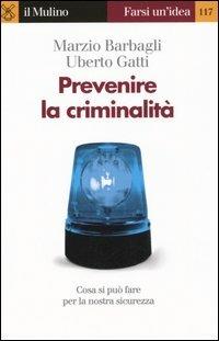 Prevenire la criminalità - Marzio Barbagli,Uberto Gatti - copertina